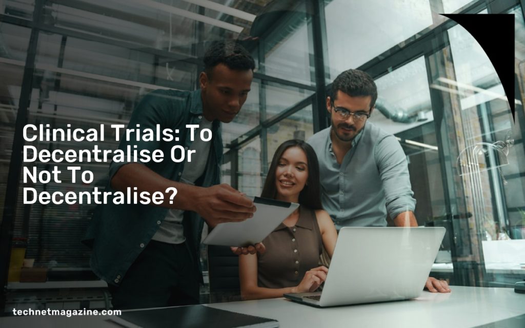 Clinical Trials: To Decentralise Or Not To Decentralise?