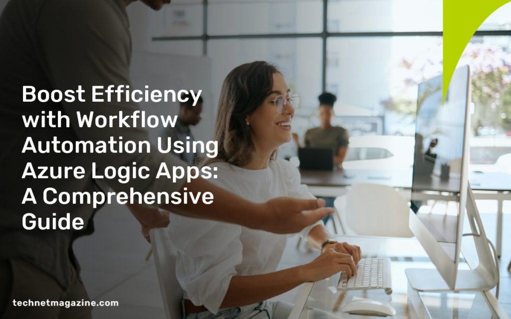 Boost Efficiency with Workflow Automation Using Azure Logic Apps: A Comprehensive Guide
