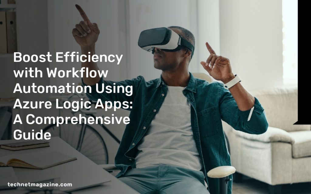 Boost Efficiency with Workflow Automation Using Azure Logic Apps: A Comprehensive Guide