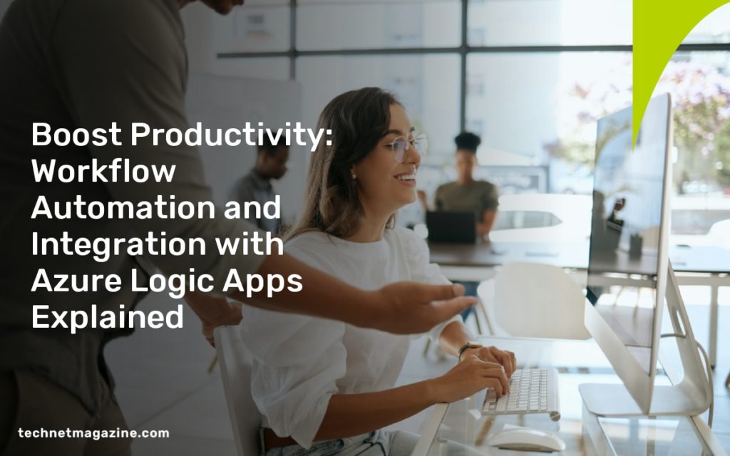 Boost Productivity: Workflow Automation and Integration with Azure Logic Apps Explained