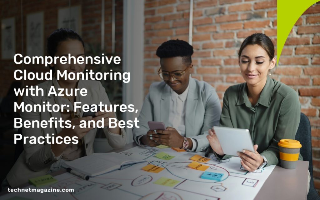 Comprehensive Cloud Monitoring with Azure Monitor: Features, Benefits, and Best Practices