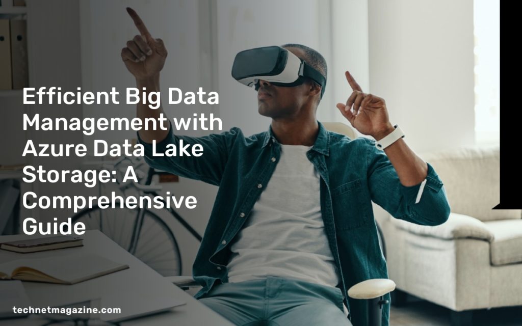 Efficient Big Data Management with Azure Data Lake Storage: A Comprehensive Guide