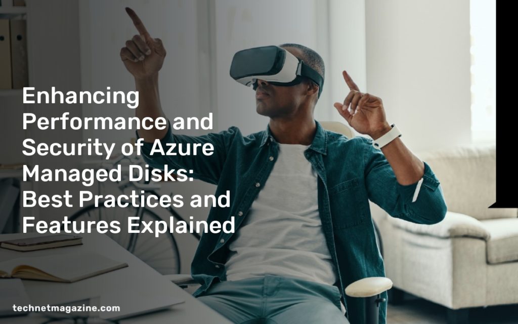 Enhancing Performance and Security of Azure Managed Disks: Best Practices and Features Explained