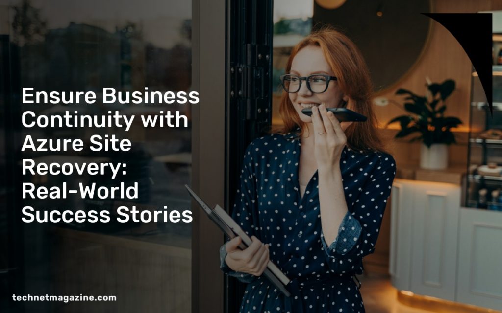 Ensure Business Continuity with Azure Site Recovery: Real-World Success Stories