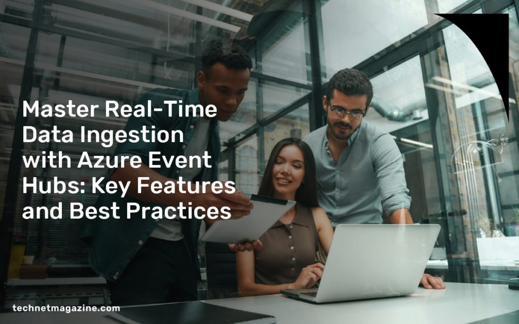 Master Real-Time Data Ingestion with Azure Event Hubs: Key Features and Best Practices