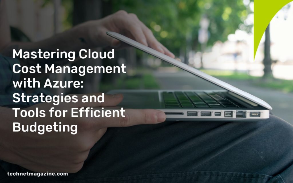 Mastering Cloud Cost Management with Azure: Strategies and Tools for Efficient Budgeting