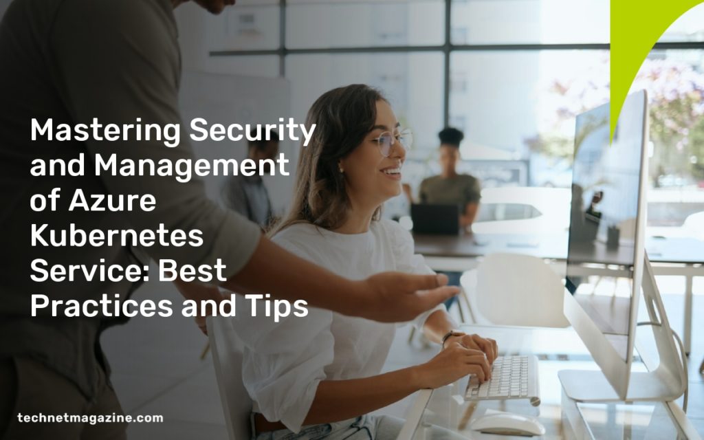 Mastering Security and Management of Azure Kubernetes Service: Best Practices and Tips