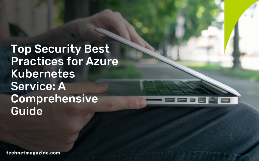 Top Security Best Practices for Azure Kubernetes Service: A Comprehensive Guide