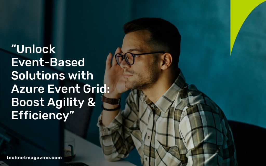 “Unlock Event-Based Solutions with Azure Event Grid: Boost Agility & Efficiency”