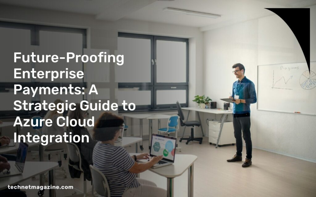 Future-Proofing Enterprise Payments: A Strategic Guide to Azure Cloud Integration