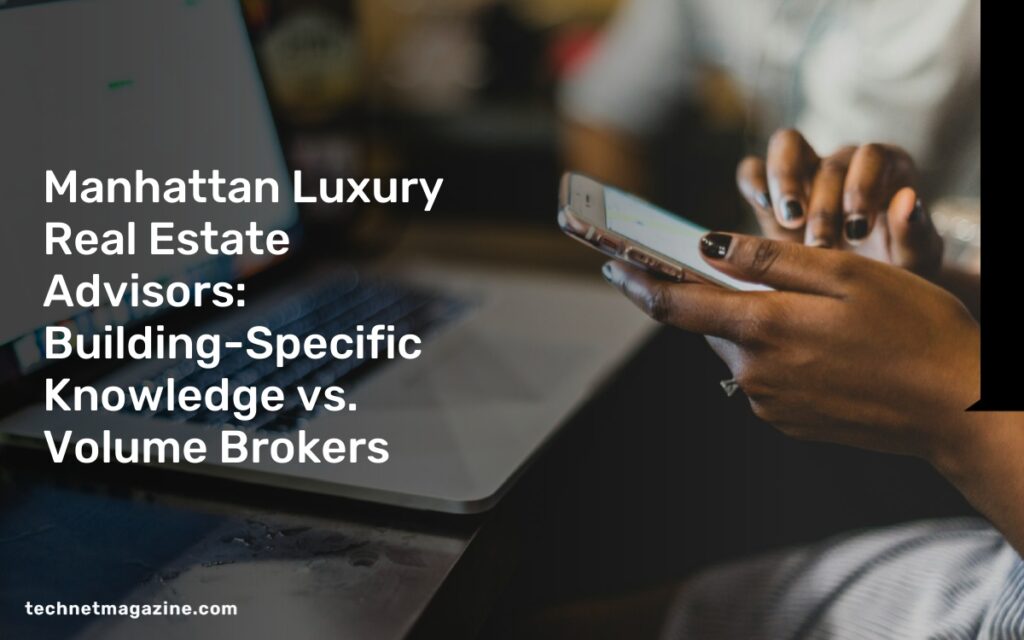Manhattan Luxury Real Estate Advisors: Building-Specific Knowledge vs. Volume Brokers